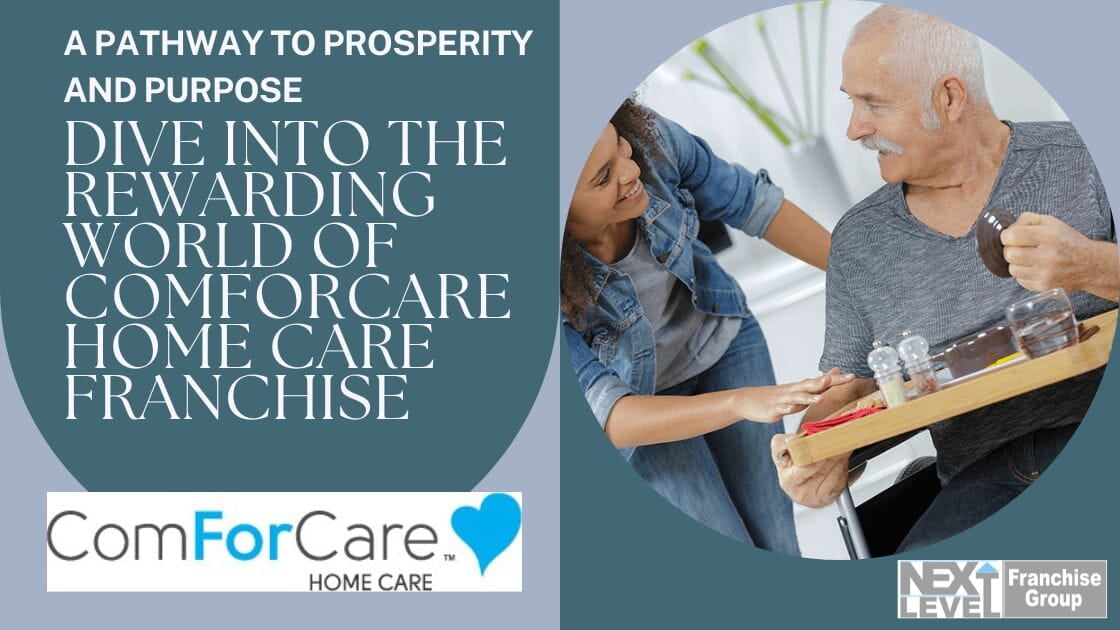 A Pathway to Prosperity and Purpose Dive Into the Rewarding World of ComForCare Home Care Franchise